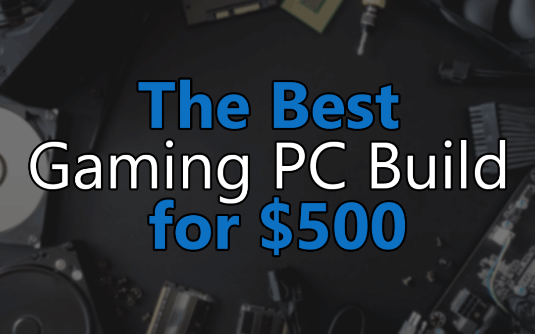 Best Budget Gaming PC Build under $500 in 2023