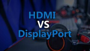 HDMI vs Display Port whats the difference